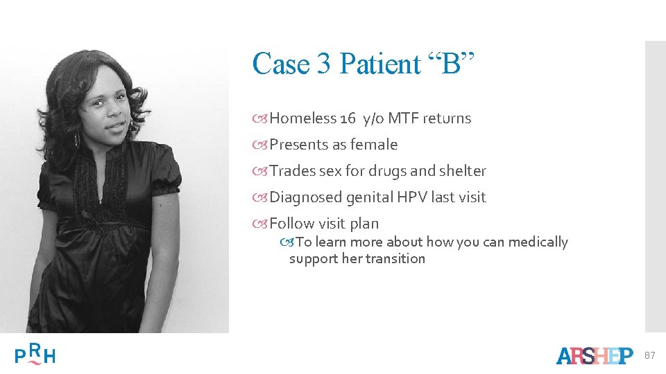 Case 3 Patient “B” Homeless 16 y/o MTF returns Presents as female Trades sex