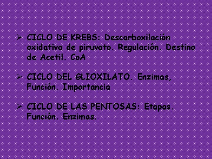 Ø CICLO DE KREBS: Descarboxilación oxidativa de piruvato. Regulación. Destino de Acetil. Co. A