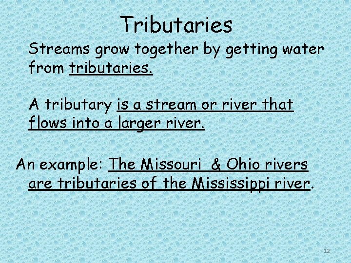 Tributaries Streams grow together by getting water from tributaries. A tributary is a stream