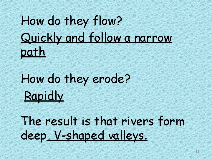 How do they flow? Quickly and follow a narrow path How do they erode?