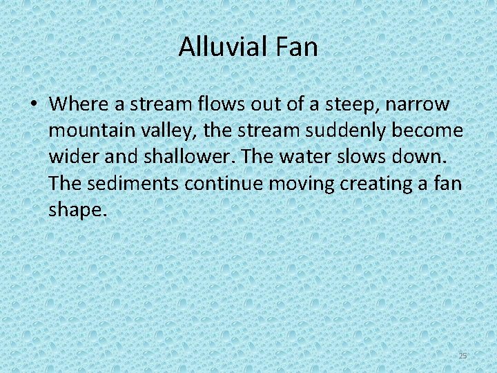 Alluvial Fan • Where a stream flows out of a steep, narrow mountain valley,