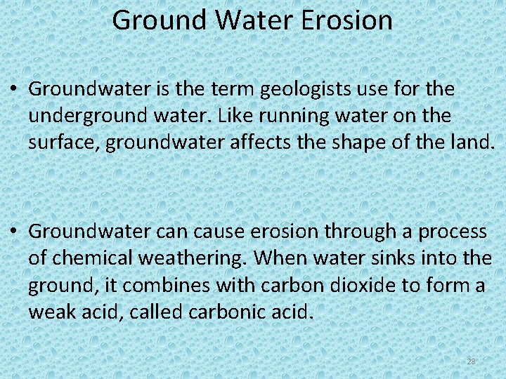 Ground Water Erosion • Groundwater is the term geologists use for the underground water.