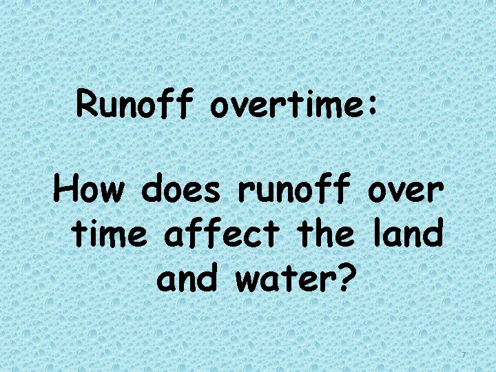 Runoff overtime: How does runoff over time affect the land water? 7 