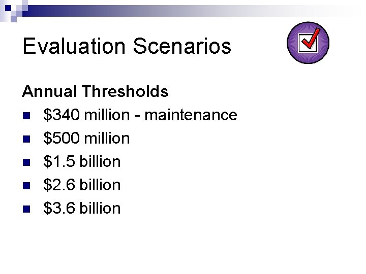 Evaluation Scenarios Annual Thresholds n $340 million - maintenance n $500 million n $1.