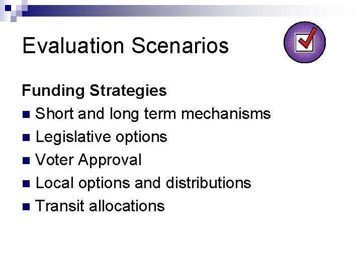 Evaluation Scenarios Funding Strategies n Short and long term mechanisms n Legislative options n