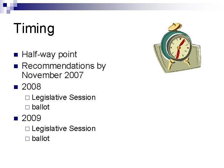 Timing n n n Half-way point Recommendations by November 2007 2008 ¨ Legislative Session