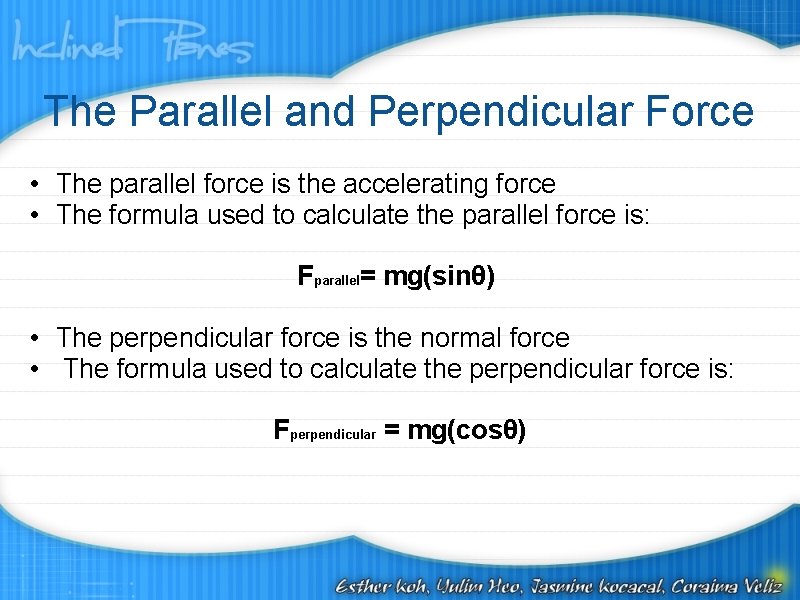 The Parallel and Perpendicular Force • The parallel force is the accelerating force •