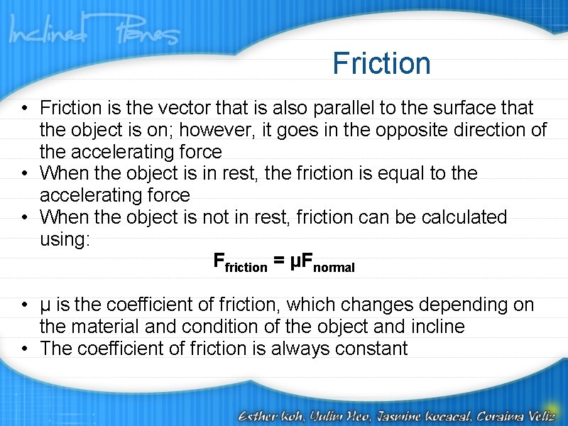 Friction • Friction is the vector that is also parallel to the surface that