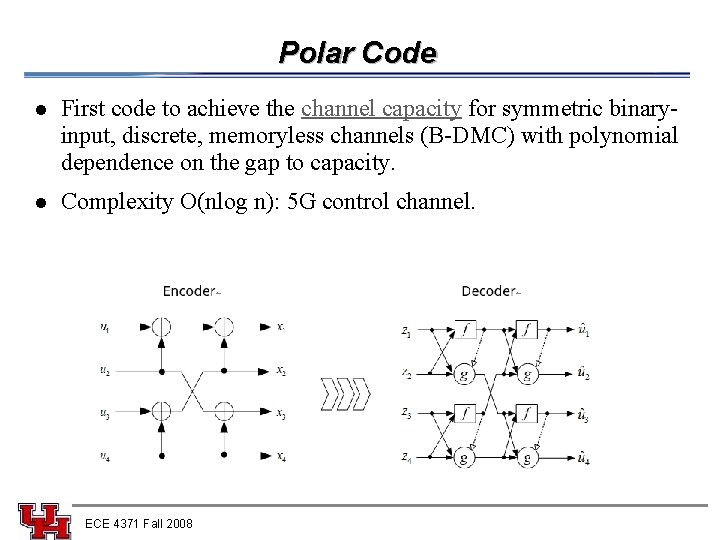 Polar Code l First code to achieve the channel capacity for symmetric binaryinput, discrete,