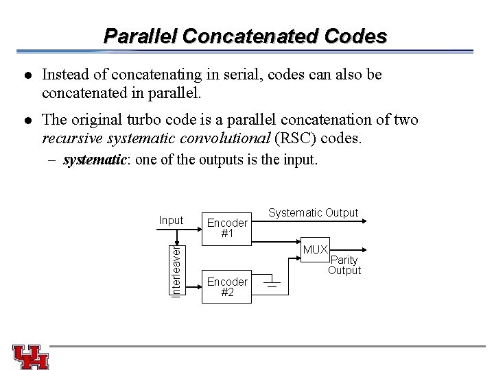 Parallel Concatenated Codes Instead of concatenating in serial, codes can also be concatenated in