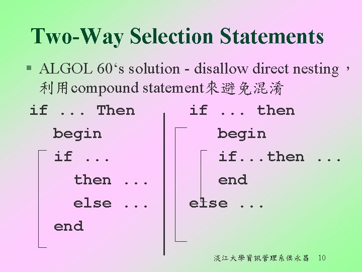 Two-Way Selection Statements § ALGOL 60‘s solution - disallow direct nesting， 利用compound statement來避免混淆 if.