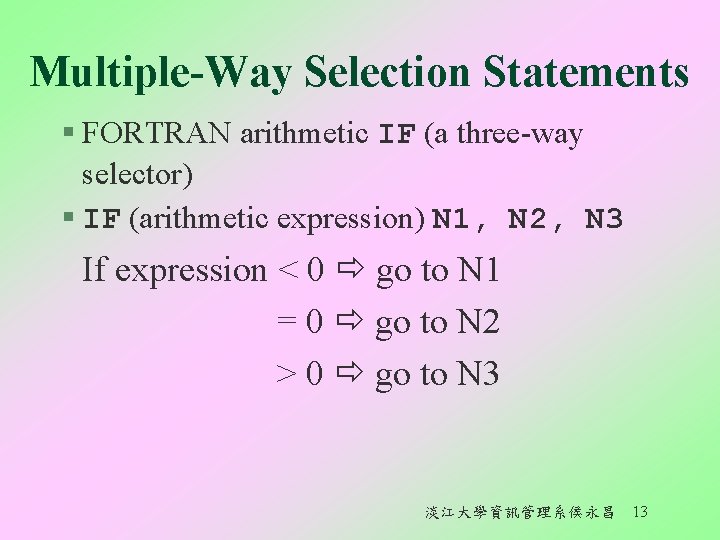 Multiple-Way Selection Statements § FORTRAN arithmetic IF (a three-way selector) § IF (arithmetic expression)