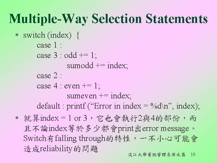 Multiple-Way Selection Statements § switch (index) { case 1 : case 3 : odd