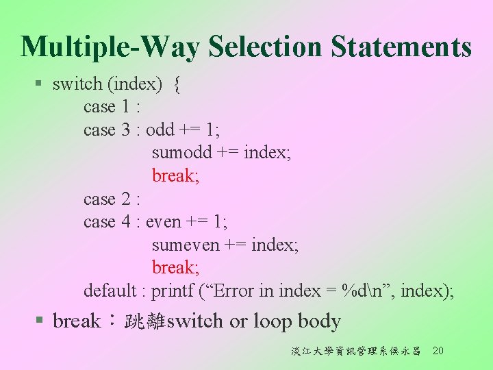 Multiple-Way Selection Statements § switch (index) { case 1 : case 3 : odd