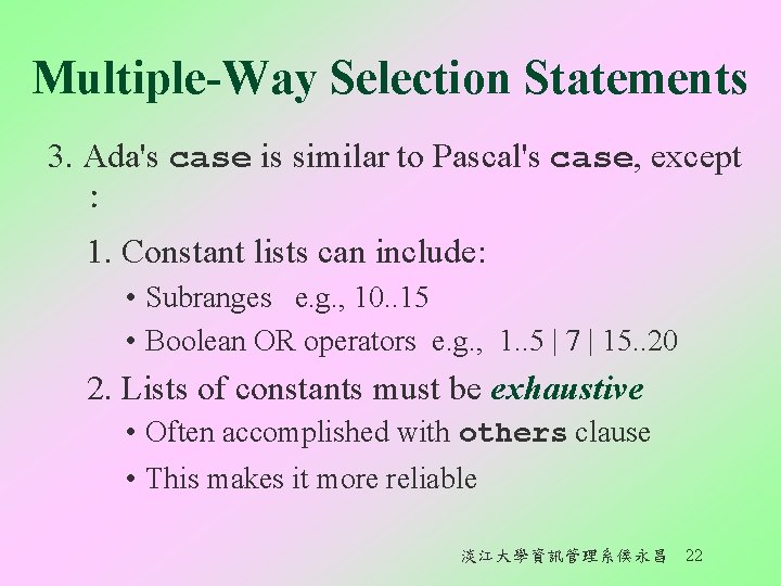 Multiple-Way Selection Statements 3. Ada's case is similar to Pascal's case, except ︰ 1.