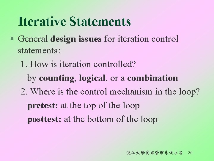 Iterative Statements § General design issues for iteration control statements: 1. How is iteration