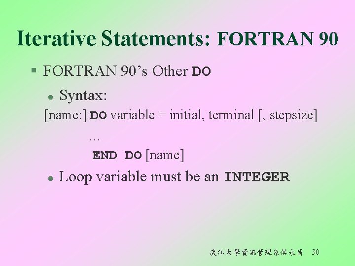 Iterative Statements: FORTRAN 90 § FORTRAN 90’s Other DO l Syntax: [name: ] DO