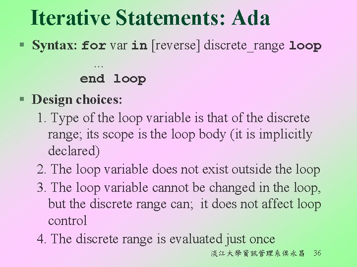 Iterative Statements: Ada § Syntax: for var in [reverse] discrete_range loop. . . end
