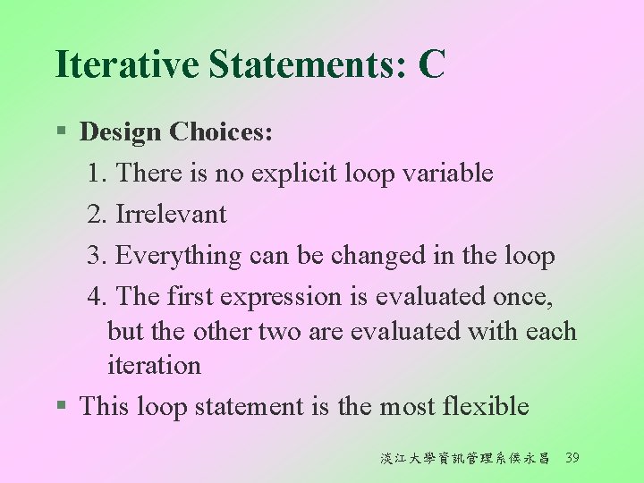 Iterative Statements: C § Design Choices: 1. There is no explicit loop variable 2.