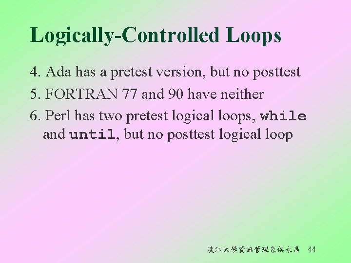 Logically-Controlled Loops 4. Ada has a pretest version, but no posttest 5. FORTRAN 77