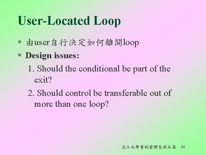 User-Located Loop § 由user自行決定如何離開loop § Design issues: 1. Should the conditional be part of