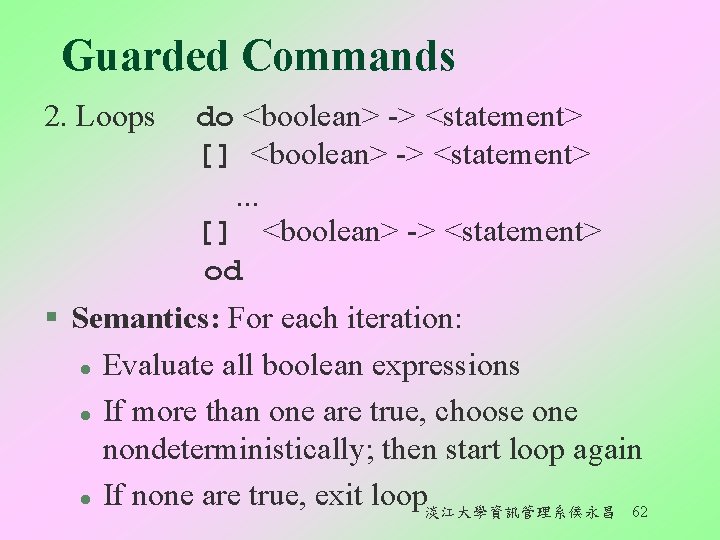 Guarded Commands 2. Loops do <boolean> -> <statement> [] <boolean> -> <statement>. . .