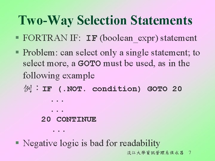 Two-Way Selection Statements § FORTRAN IF: IF (boolean_expr) statement § Problem: can select only