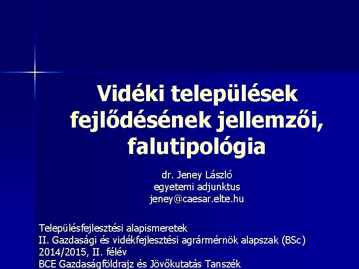 Vidéki települések fejlődésének jellemzői, falutipológia dr. Jeney László egyetemi adjunktus jeney@caesar. elte. hu Településfejlesztési