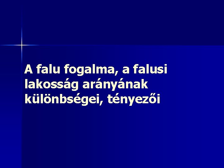 A falu fogalma, a falusi lakosság arányának különbségei, tényezői 