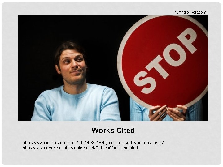 huffingtonpost. com Works Cited http: //www. cieliterature. com/2014/03/11/why-so-pale-and-wan-fond-lover/ http: //www. cummingsstudyguides. net/Guides 6/suckling. html huffingtonpost. com Works Cited http: //www. cieliterature. com/2014/03/11/why-so-pale-and-wan-fond-lover/ http: //www. cummingsstudyguides. net/Guides 6/suckling. html