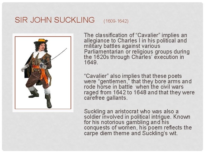 SIR JOHN SUCKLING (1609 -1642) The classification of “Cavalier” implies an allegiance to Charles SIR JOHN SUCKLING (1609 -1642) The classification of “Cavalier” implies an allegiance to Charles