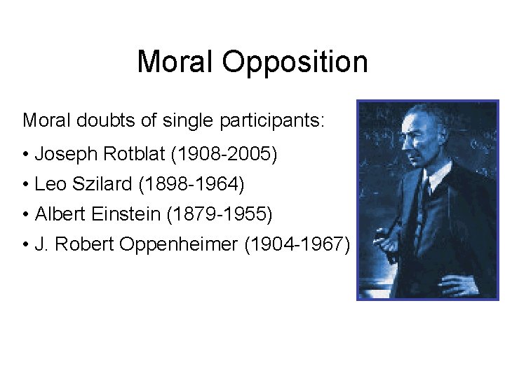 Moral Opposition Moral doubts of single participants: • Joseph Rotblat (1908 -2005) • Leo