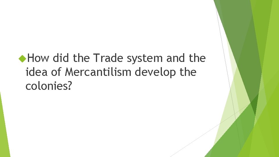  How did the Trade system and the idea of Mercantilism develop the colonies?
