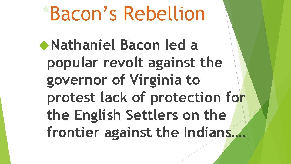 *Bacon’s Rebellion Nathaniel Bacon led a popular revolt against the governor of Virginia to