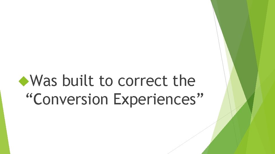  Was built to correct the “Conversion Experiences” 