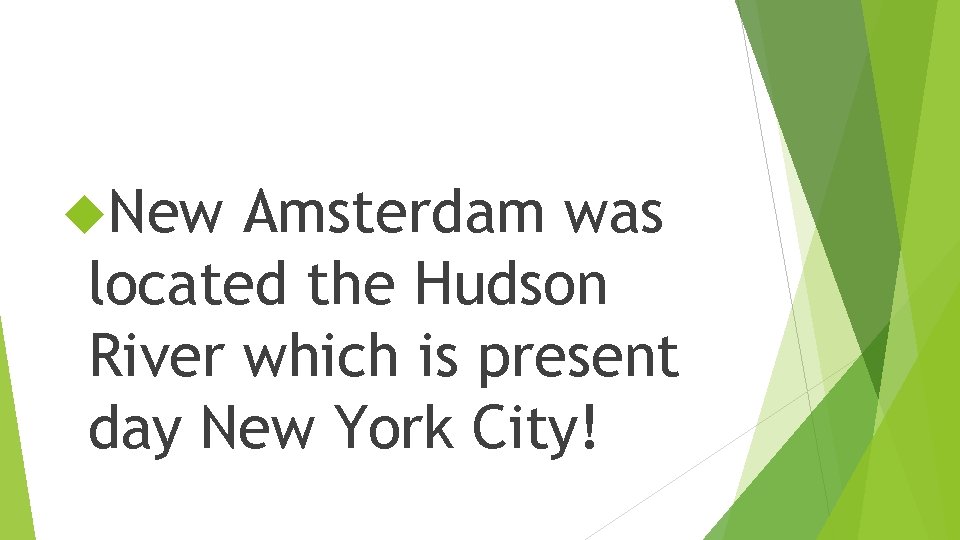  New Amsterdam was located the Hudson River which is present day New York