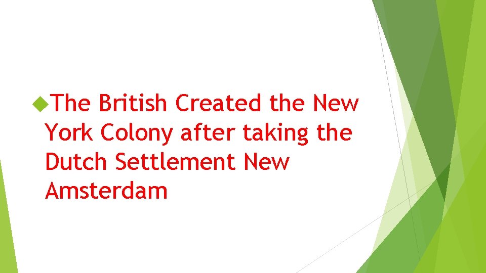  The British Created the New York Colony after taking the Dutch Settlement New