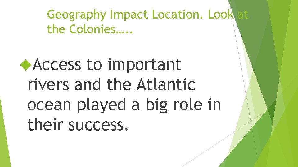 Geography Impact Location. Look at the Colonies…. . Access to important rivers and the