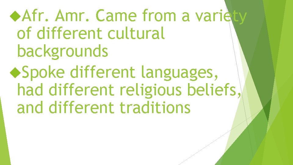  Afr. Amr. Came from a variety of different cultural backgrounds Spoke different languages,