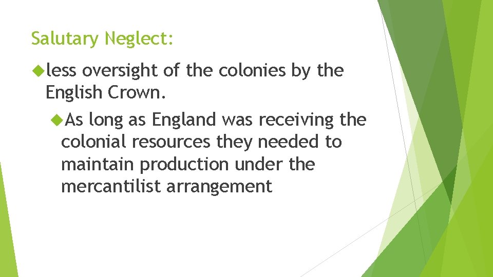 Salutary Neglect: less oversight of the colonies by the English Crown. As long as