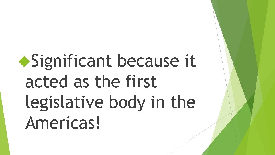  Significant because it acted as the first legislative body in the Americas! 