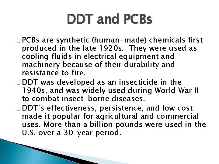 DDT and PCBs � PCBs are synthetic (human-made) chemicals first produced in the late
