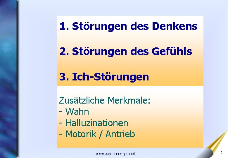 1. Störungen des Denkens 2. Störungen des Gefühls 3. Ich-Störungen Zusätzliche Merkmale: - Wahn