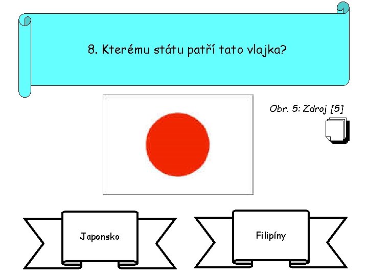 8. Kterému státu patří tato vlajka? Obr. 5: Zdroj [5] Japonsko Filipíny 