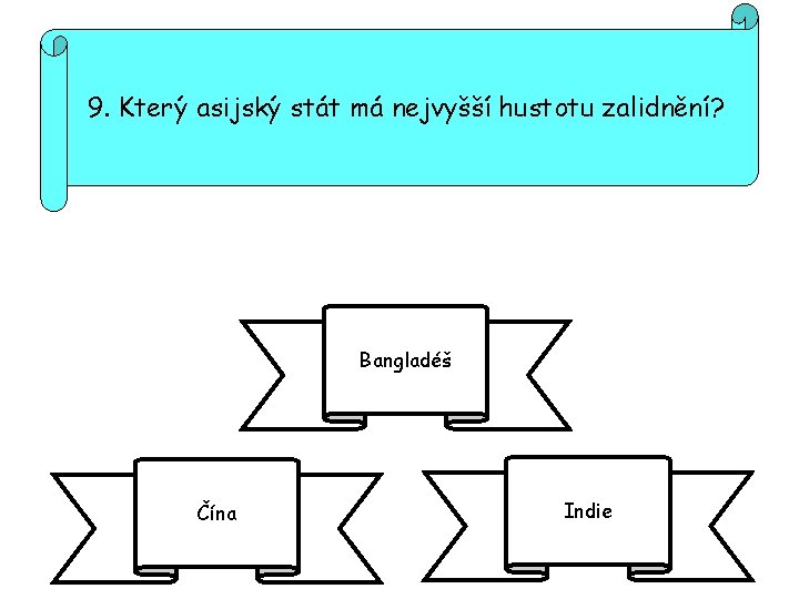 9. Který asijský stát má nejvyšší hustotu zalidnění? Bangladéš Čína Indie 