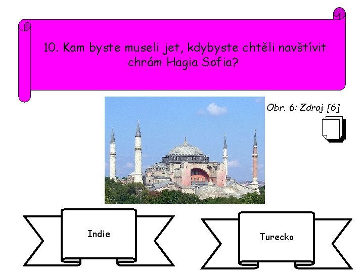 10. Kam byste museli jet, kdybyste chtěli navštívit chrám Hagia Sofia? Obr. 6: Zdroj