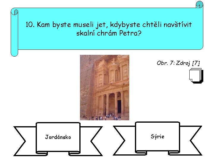 10. Kam byste museli jet, kdybyste chtěli navštívit skalní chrám Petra? Obr. 7: Zdroj