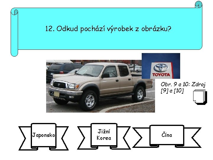 12. Odkud pochází výrobek z obrázku? Obr. 9 a 10: Zdroj [9] a [10]