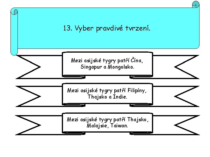 13. Vyber pravdivé tvrzení. Mezi asijské tygry patří Čína, Singapur a Mongolsko. Mezi asijské