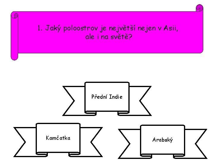 1. Jaký poloostrov je největší nejen v Asii, ale i na světě? Přední Indie